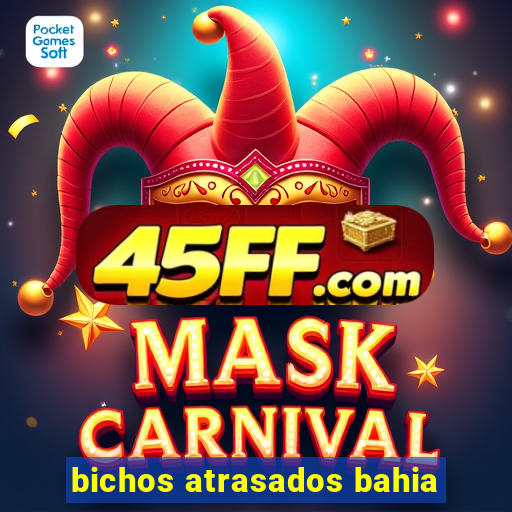bichos atrasados bahia
